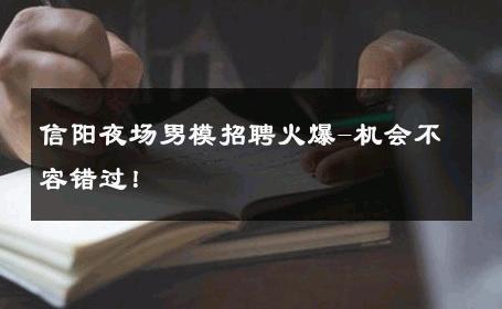 信阳夜场男模招聘火爆-机会不容错过！ 