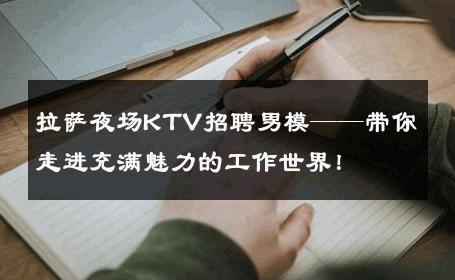拉萨夜场KTV招聘男模——带你走进充满魅力的工作世界！ 