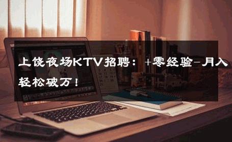 上饶夜场KTV招聘：+零经验-月入轻松破万！ 