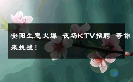 安阳生意火爆-夜场KTV招聘-等你来挑战！ 