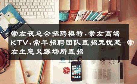 崇左夜总会招聘模特,崇左高端KTV,常年招聘团队直招无忧愁-崇左生意火爆场所直招