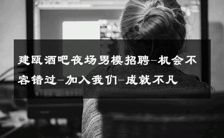建瓯酒吧夜场男模招聘-机会不容错过-加入我们-成就不凡 