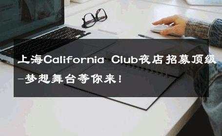 上海California Club夜店招募顶级-梦想舞台等你来！ 