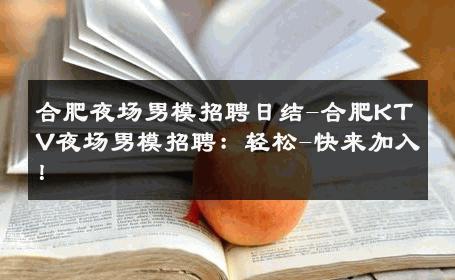 合肥夜场男模招聘日结-合肥KTV夜场男模招聘：轻松-快来加入！ 