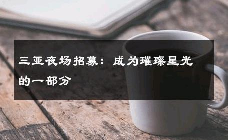 三亚夜场招募：成为璀璨星光的一部分 