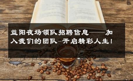 益阳夜场领队招聘信息——加入我们的团队-开启精彩人生！ 