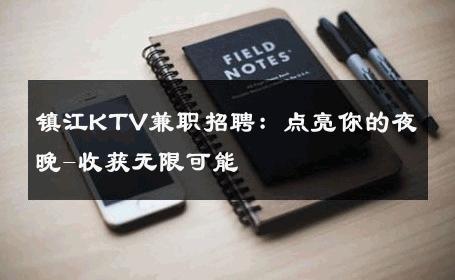 镇江KTV兼职招聘：点亮你的夜晚-收获无限可能 