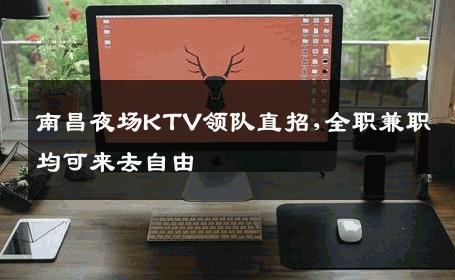 南昌夜场KTV领队直招,全职兼职均可来去自由 