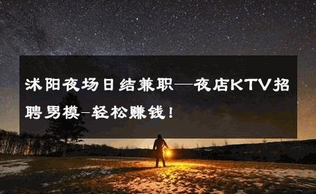 沭阳夜场日结兼职—夜店KTV招聘男模-轻松赚钱！ 