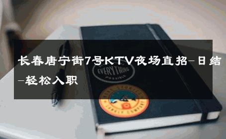 长春唐宁街7号KTV夜场直招-日结-轻松入职 