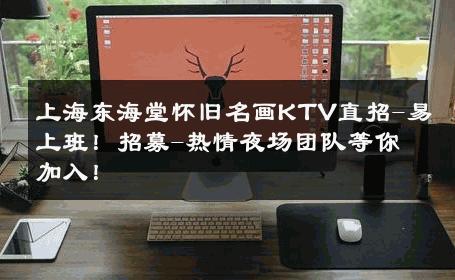 上海东海堂怀旧名画KTV直招-易上班！招募-热情夜场团队等你加入！ 