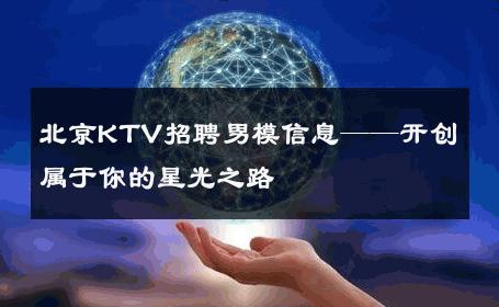 北京KTV招聘男模信息——开创属于你的星光之路 
