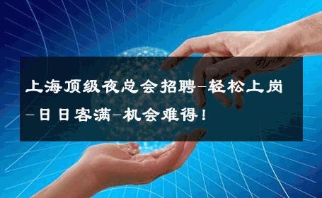 上海顶级夜总会招聘-轻松上岗-日日客满-机会难得！ 