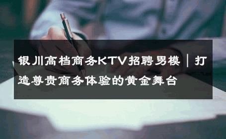 银川高档商务KTV招聘男模｜打造尊贵商务体验的黄金舞台 