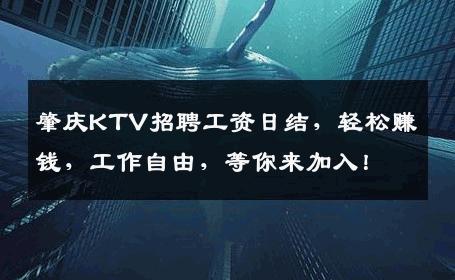 肇庆KTV招聘工资日结，轻松赚钱，工作自由，等你来加入！