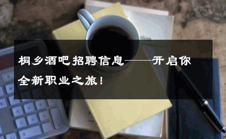 桐乡酒吧招聘信息——开启你全新职业之旅！ 