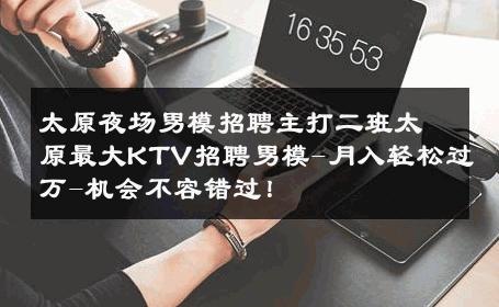 太原夜场男模招聘主打二班太原最大KTV招聘男模-月入轻松过万-机会不容错过！ 