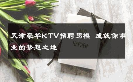 天津豪华KTV招聘男模-成就你事业的梦想之地 