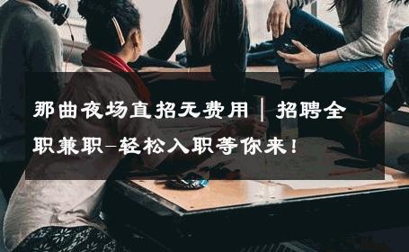 那曲夜场直招无费用｜招聘全职兼职-轻松入职等你来！ 