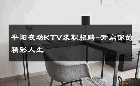 平阳夜场KTV求职招聘-开启你的精彩人生 