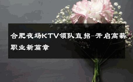 合肥夜场KTV领队直招-开启高薪职业新篇章 