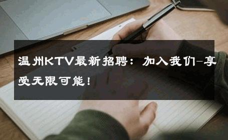 温州KTV最新招聘：加入我们-享受无限可能！ 