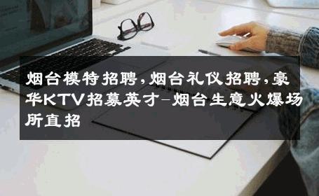 烟台模特招聘,烟台礼仪招聘,豪华KTV招募英才-烟台生意火爆场所直招