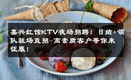 嘉兴红馆KTV夜场招聘！日结+领队驻场直招-高素质客户等你来征服！ 