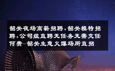 韶关夜场高薪招聘,韶关模特招聘,公司组直聘无任务无需交任何费-韶关生意火爆场所直招