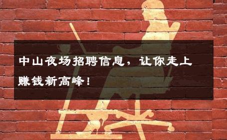 中山夜场招聘信息，让你走上赚钱新高峰！
