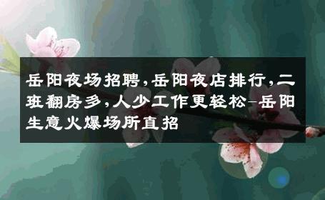 岳阳夜场招聘,岳阳夜店排行,二班翻房多,人少工作更轻松-岳阳生意火爆场所直招