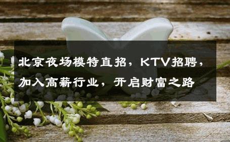 北京夜场模特直招，KTV招聘，加入高薪行业，开启财富之路