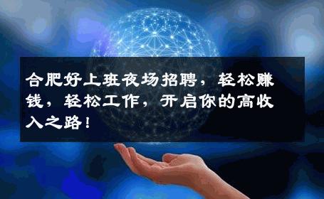 合肥好上班夜场招聘，轻松赚钱，轻松工作，开启你的高收入之路！