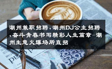 潮州兼职招聘,潮州DJ公主招聘,奋斗青春书写精彩人生篇章-潮州生意火爆场所直招
